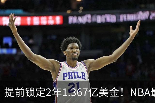 提前锁定2年1.367亿美金！NBA最体面老将诞生，哈威二少太难了