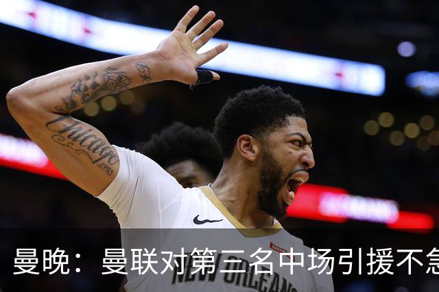 曼晚：曼联对第三名中场引援不急出手，楚阿梅尼科内巴莱巴是目标